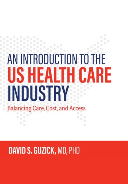 An Introduction to the US Health Care Industry - Balancing Care, Cost, and Access