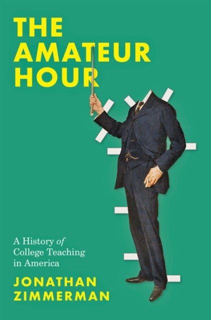 The Amateur Hour - A History of College Teaching in America
