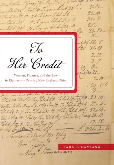 To Her Credit - Women, Finance, and the Law in Eighteenth-Century New England Cities
