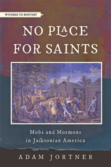 No Place for Saints - Mobs and Mormons in Jacksonian America