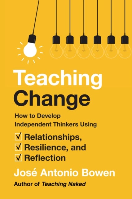 Teaching Change - How to Develop Independent Thinkers Using Relationships, Resilience, and Reflection