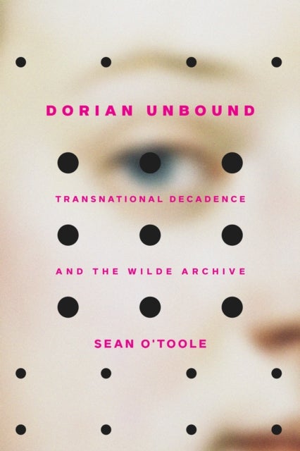 Dorian Unbound - Transnational Decadence and the Wilde Archive