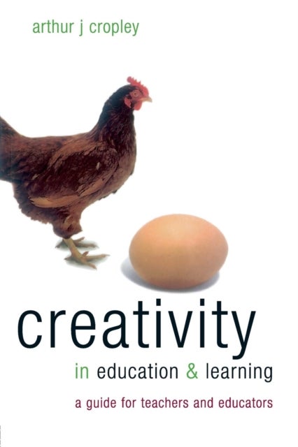 Creativity in Education and Learning - A Guide for Teachers and Educators