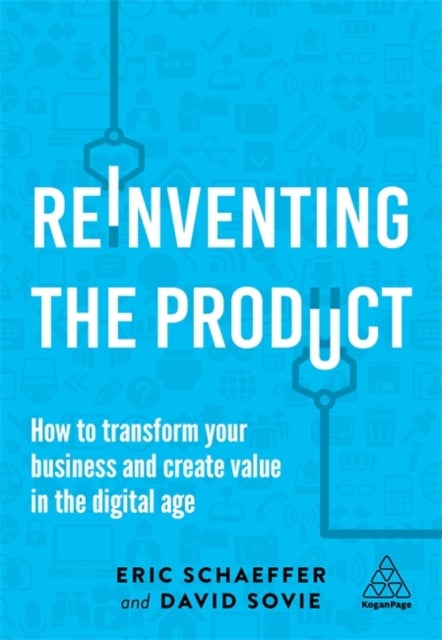 Reinventing the Product - How to Transform your Business and Create Value in the Digital Age