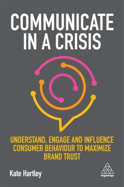 Communicate in a Crisis - Understand, Engage and Influence Consumer Behaviour to Maximize Brand Trust