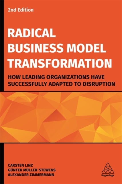 Radical Business Model Transformation - How Leading Organizations Have Successfully Adapted to Disruption