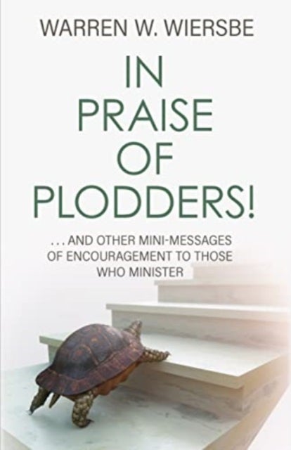 In Praise of Plodders! - ...and Other Mini-Messages of Encouragement to Those Who Minister