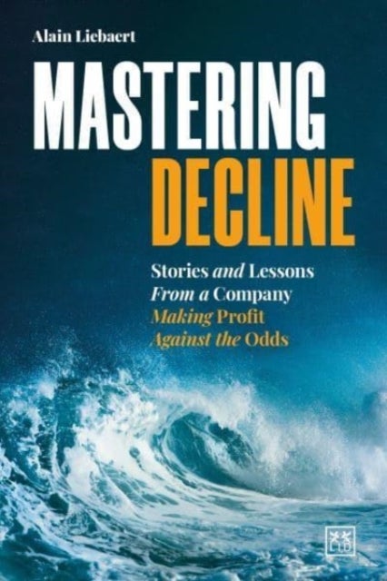 Mastering Decline - Stories and lessons from a company making profit against the odds