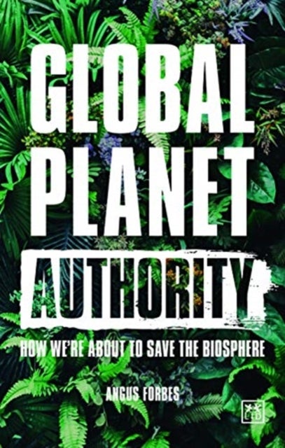 Global Planet Authority - How we're about to save the biosphere