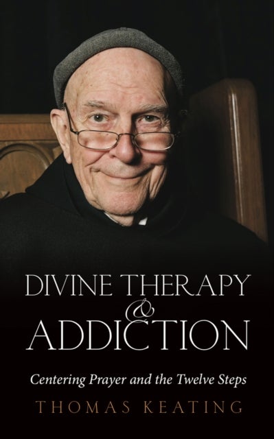 Divine Therapy & Addiction - Centering Prayer and the Twelve Steps