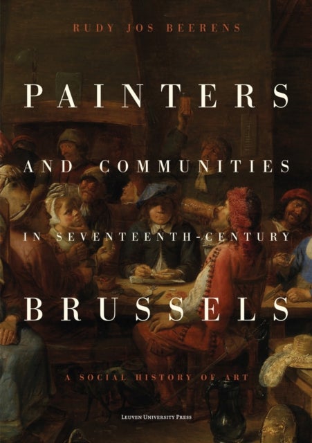 Painters and Communities in Seventeenth-Century Brussels - A Social History of Art