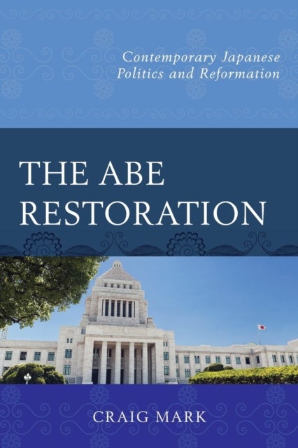 The Abe Restoration - Contemporary Japanese Politics and Reformation