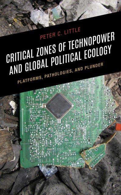 Critical Zones of Technopower and Global Political Ecology - Platforms, Pathologies, and Plunder
