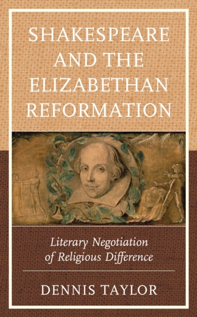 Shakespeare and the Elizabethan Reformation - Literary Negotiation of Religious Difference