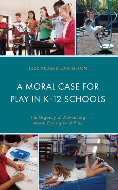 A Moral Case for Play in K-12 Schools - The Urgency of Advancing Moral Ecologies of Play