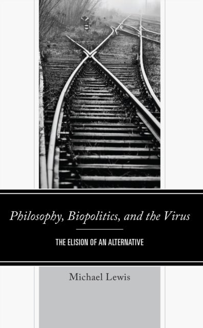 Philosophy, Biopolitics, and the Virus - The Elision of an Alternative
