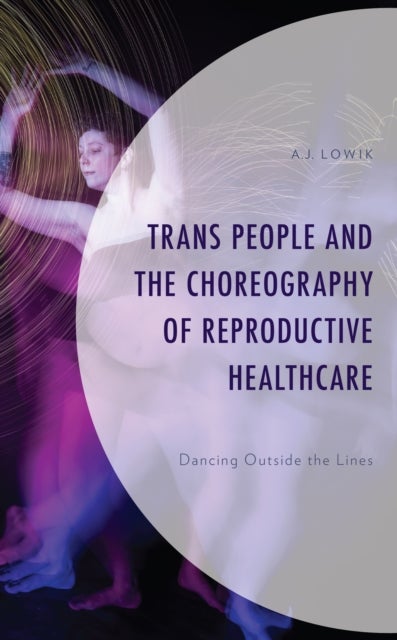 Trans People and the Choreography of Reproductive Healthcare - Dancing Outside the Lines