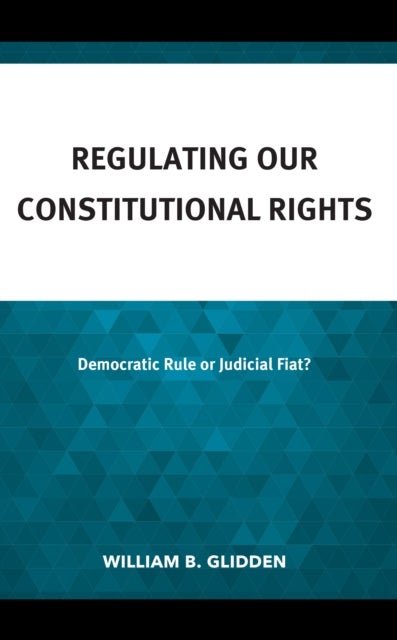 Regulating Our Constitutional Rights - Democratic Rule or Judicial Fiat?