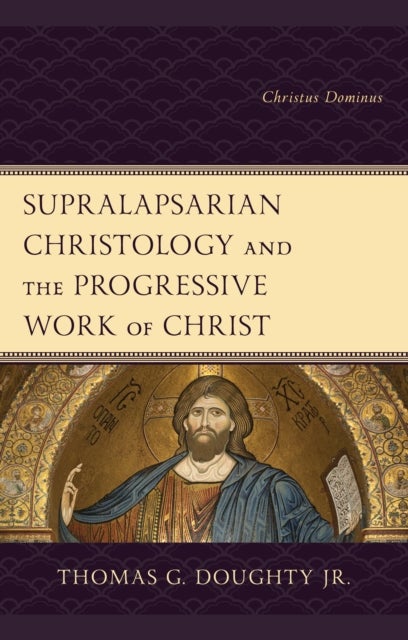 Supralapsarian Christology and the Progressive Work of Christ - Christus Dominus