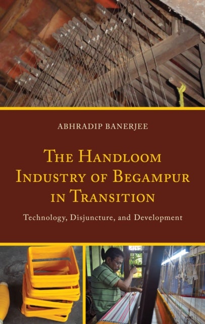 The Handloom Industry of Begampur in Transition - Technology, Disjuncture, and Development