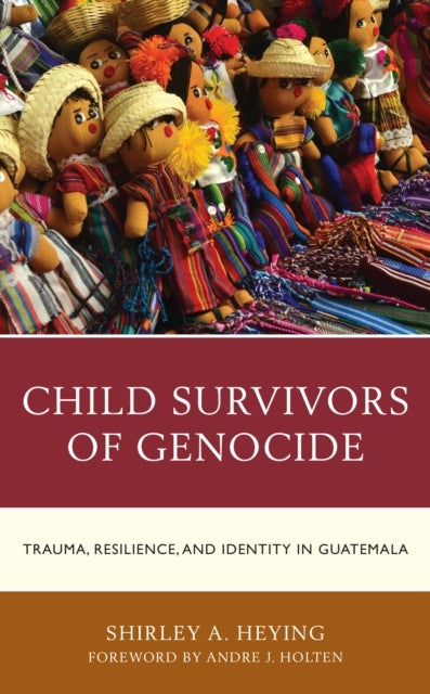 Child Survivors of Genocide - Trauma, Resilience, and Identity in Guatemala