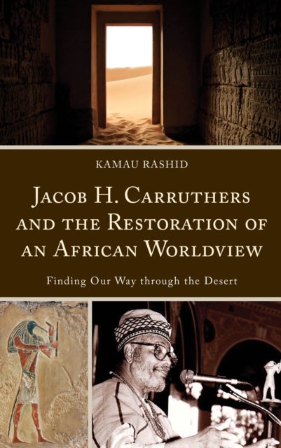Jacob H. Carruthers and the Restoration of an African Worldview - Finding Our Way through the Desert