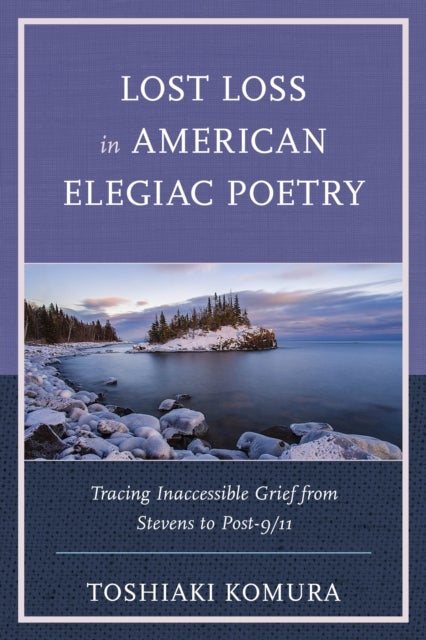 Lost Loss in American Elegiac Poetry - Tracing Inaccessible Grief from Stevens to Post-9/11