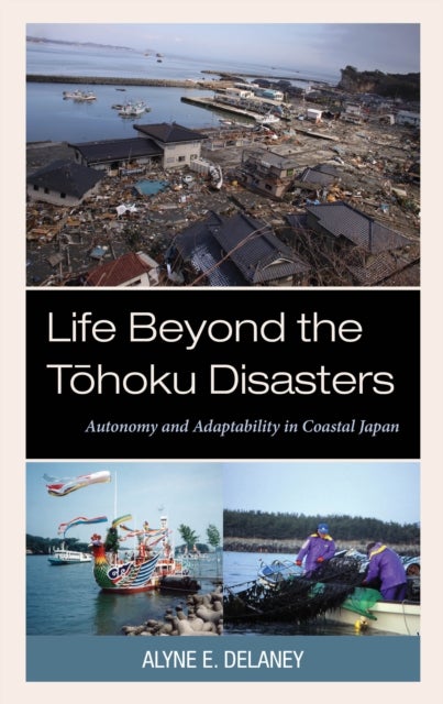 Life Beyond the Tohoku Disasters - Autonomy and Adaptability in Coastal Japan
