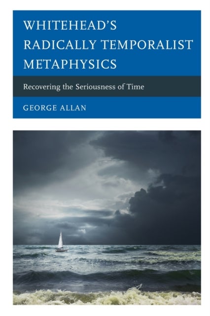 Whitehead’s Radically Temporalist Metaphysics - Recovering the Seriousness of Time