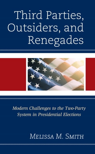 Third Parties, Outsiders, and Renegades - Modern Challenges to the Two-Party System in Presidential Elections