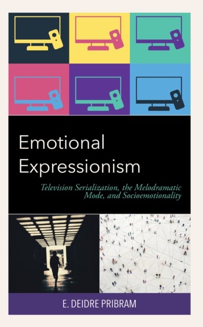 Emotional Expressionism - Television Serialization, the Melodramatic Mode, and Socioemotionality