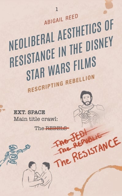 Neoliberal Aesthetics of Resistance in the Disney Star Wars Films - Rescripting Rebellion