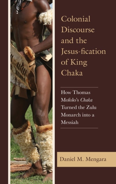 Colonial Discourse and the Jesus-fication of King Chaka - How Thomas Mofolo's Chaka Turned the Zulu Monarch into a Messiah
