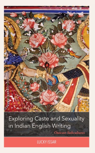 Exploring Caste and Sexuality in Indian English Writing - Outcast Subcultures