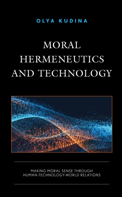 Moral Hermeneutics and Technology - Making Moral Sense through Human-Technology-World Relations