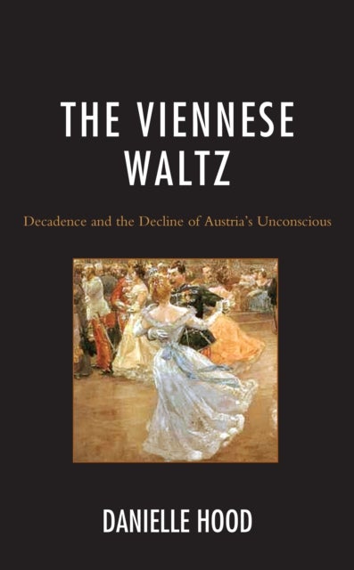 The Viennese Waltz - Decadence and the Decline of Austria’s Unconscious