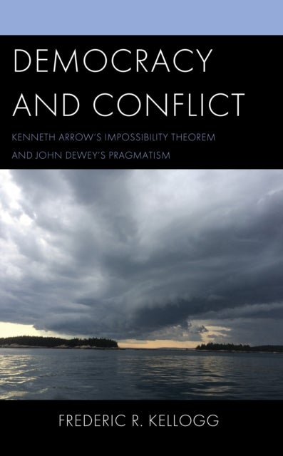 Democracy and Conflict - Kenneth Arrow's Impossibility Theorem and John Dewey's Pragmatism