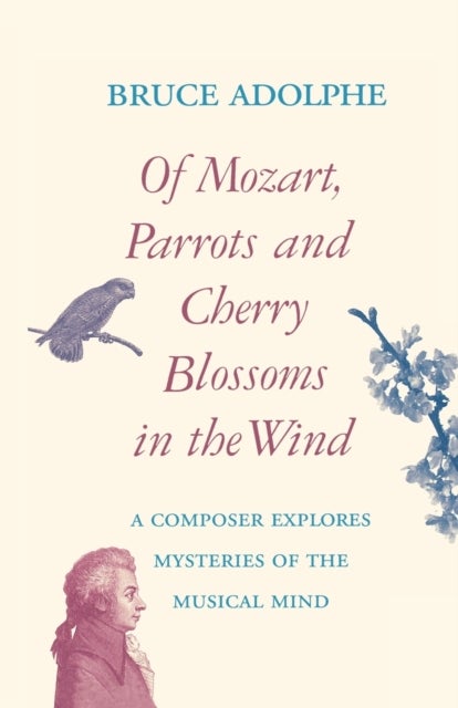Of Mozart, Parrots, Cherry Blossoms in the Wind - A Composer Explores Mysteries of the Musical Mind