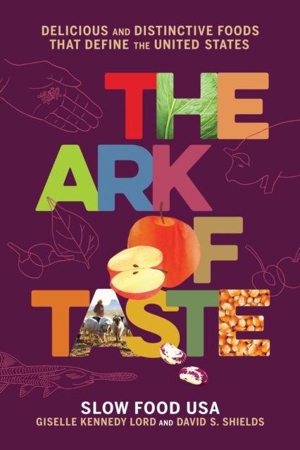 The Ark of Taste - Delicious and Distinctive Foods That Define the United States