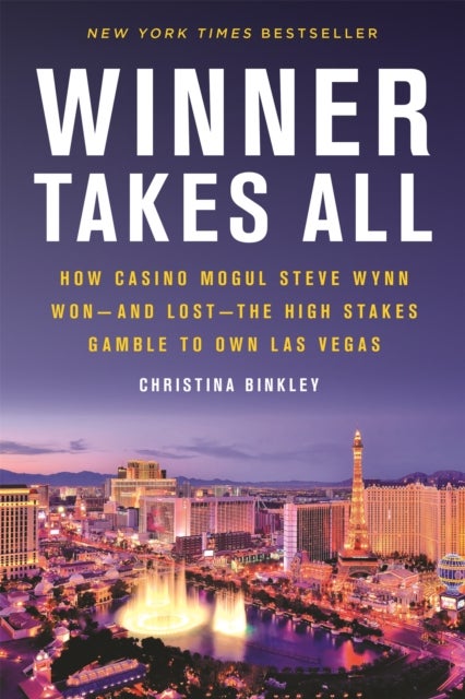 Winner Takes All - How Casino Mogul Steve Wynn Won—and Lost—the High Stakes Gamble to Own Las Vegas