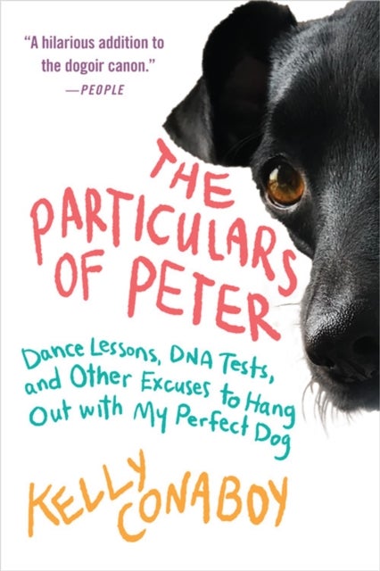 The Particulars of Peter - Dance Lessons, DNA Tests, and Other Excuses to Hang Out with My Perfect Dog
