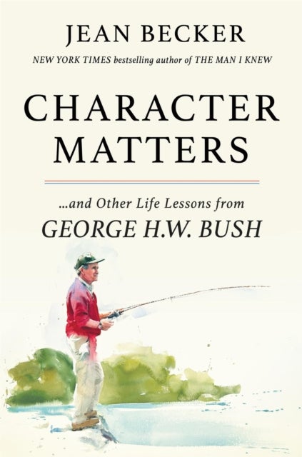 Character Matters - And Other Life Lessons from George Herbert Walker Bush