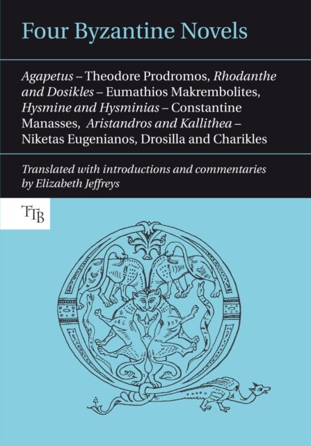 Four Byzantine Novels - Agapetus - Theodore Prodromos; Rhodanthe and Dosikles - Eumathios Makrembolites; Hysmine and Hysminias - Constantine Manasses; Aristandros and Kallithea - Niketas Eugenianos, Drosilla and Charikles