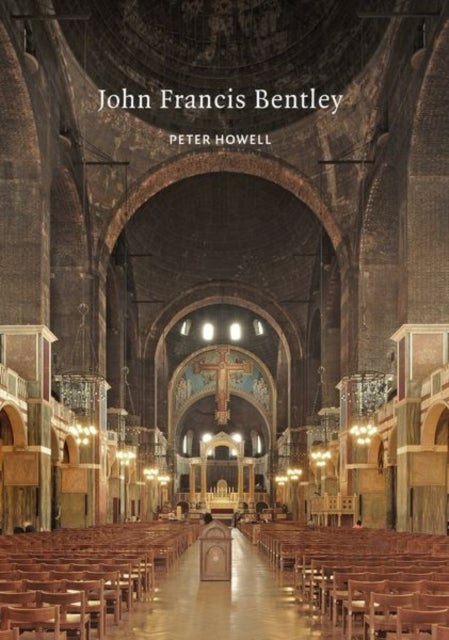 John Francis Bentley - Architect of Westminster Cathedral