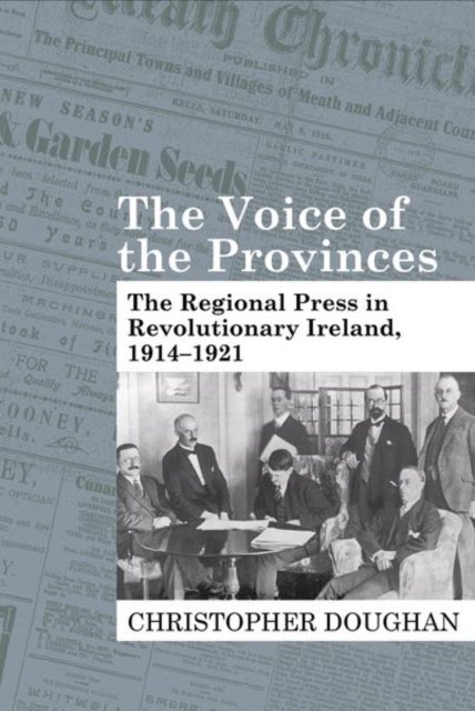 The Voice of the Provinces - The Regional Press in Revolutionary Ireland, 1914-1921
