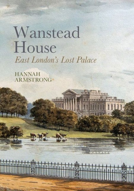 Wanstead House - East London's Lost Palace