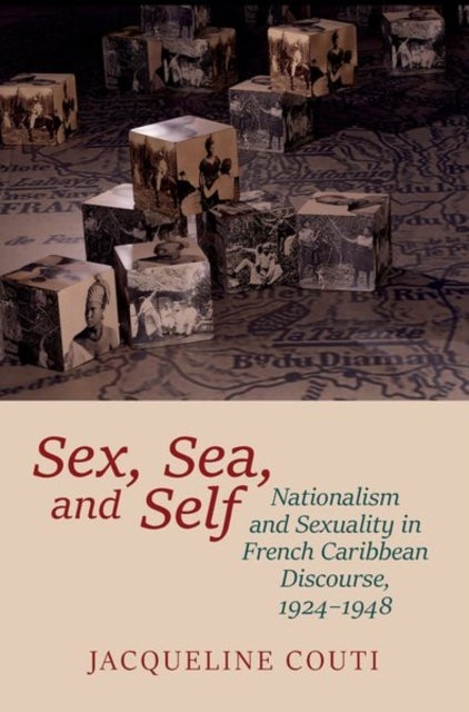Sex, Sea, and Self - Sexuality and Nationalism in French Caribbean Discourses, 1924-1948