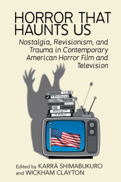 Horror That Haunts Us - Nostalgia, Revisionism, and Trauma in Contemporary American Horror Film and Television