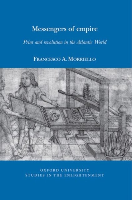 Messengers of empire - Print and revolution in the Atlantic World