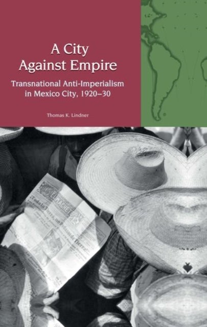 A City Against Empire - Transnational Anti-Imperialism in Mexico City, 1920-30